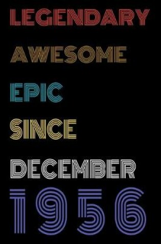 Cover of Legendary Awesome Epic Since December 1956 Notebook Birthday Gift For Women/Men/Boss/Coworkers/Colleagues/Students/Friends.