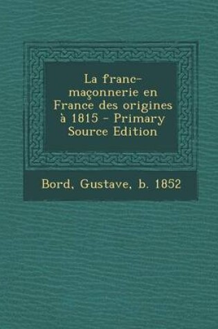 Cover of La Franc-Maconnerie En France Des Origines a 1815 - Primary Source Edition