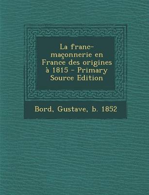 Book cover for La Franc-Maconnerie En France Des Origines a 1815 - Primary Source Edition