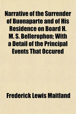 Book cover for Narrative of the Surrender of Buonaparte and of His Residence on Board H. M. S. Bellerophon; With a Detail of the Principal Events That Occured