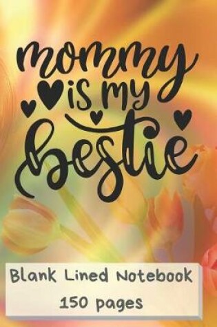 Cover of Mommy is My Bestie Blank Lined Notebook 150 pages
