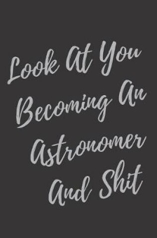 Cover of Look At You Becoming An Astronomer And Shit