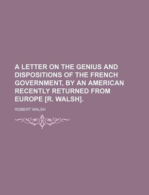 Book cover for A Letter on the Genius and Dispositions of the French Government, by an American Recently Returned from Europe [R. Walsh].