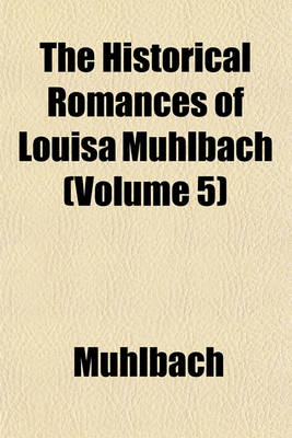 Book cover for The Historical Romances of Louisa Muhlbach (Volume 5)