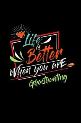 Cover of Life Is Better When You Are Ghosthunting