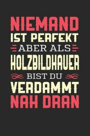 Cover of Niemand Ist Perfekt Aber ALS Holzbildhauer Bist Du Verdammt Nah Dran