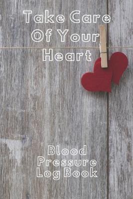 Book cover for Take Care of Your Heart Blood Pressure Log Book