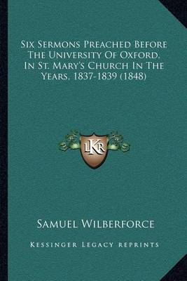 Book cover for Six Sermons Preached Before the University of Oxford, in St. Mary's Church in the Years, 1837-1839 (1848)