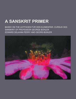 Book cover for A Sanskrit Primer; Based on the Leitfaden Fur Den Elementar- Cursus Des Sanskrit of Professor George Buhler