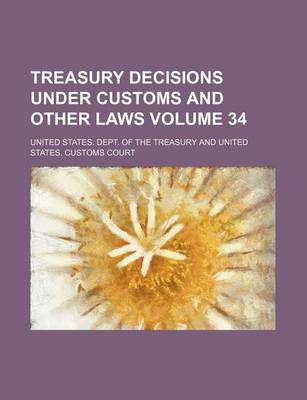 Book cover for Treasury Decisions Under Customs and Other Laws Volume 34