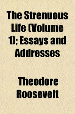 Cover of The Strenuous Life (Volume 1); Essays and Addresses