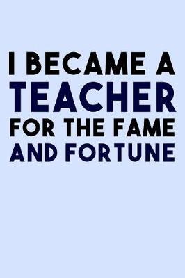 Book cover for I Became a Teacher for the Fame and Fortune