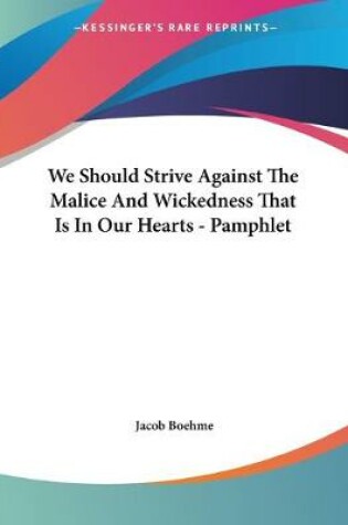 Cover of We Should Strive Against The Malice And Wickedness That Is In Our Hearts - Pamphlet