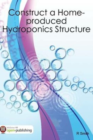 Cover of Construct a Home-produced Hydroponics Structure