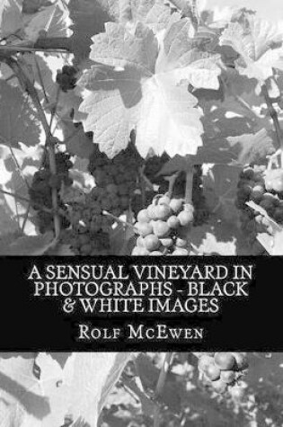 Cover of A Sensual Vineyard in Photographs - Black & White Images