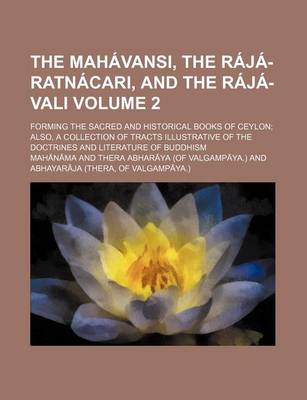 Book cover for The Mahavansi, the Raja-Ratnacari, and the Raja-Vali Volume 2; Forming the Sacred and Historical Books of Ceylon Also, a Collection of Tracts Illustrative of the Doctrines and Literature of Buddhism