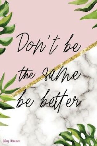 Cover of Don't Be The Same Be Better