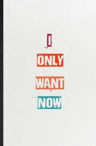 Cover of I Only Want Now