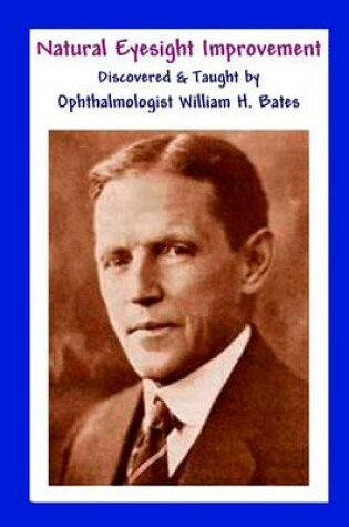 Cover of Natural Eyesight Improvement Discovered and Taught by Ophthalmologist William H. Bates