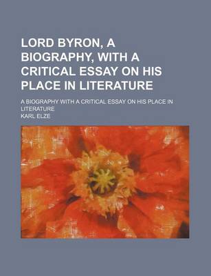 Book cover for Lord Byron, a Biography, with a Critical Essay on His Place in Literature; A Biography with a Critical Essay on His Place in Literature