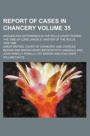 Cover of Report of Cases in Chancery Volume 35; Argued and Determined in the Rolls Court During the Time of Lord Landale, Master of the Rolls, 1838-1866