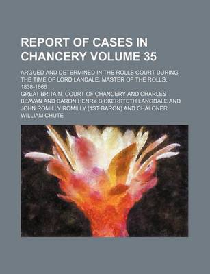 Book cover for Report of Cases in Chancery Volume 35; Argued and Determined in the Rolls Court During the Time of Lord Landale, Master of the Rolls, 1838-1866