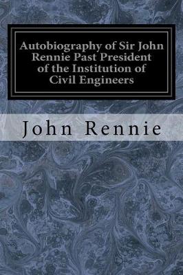 Book cover for Autobiography of Sir John Rennie Past President of the Institution of Civil Engineers