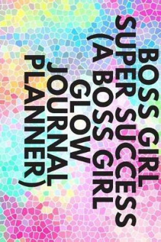 Cover of Boss Girl Super Success (A Boss Girl Glow Journal Planner)
