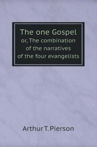 Cover of The one Gospel or, The combination of the narratives of the four evangelists