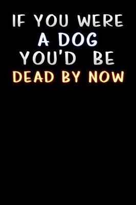 Book cover for if you were a dog you be dead by now