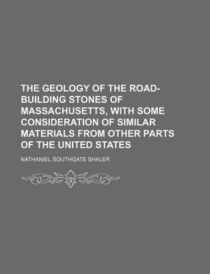 Book cover for The Geology of the Road-Building Stones of Massachusetts, with Some Consideration of Similar Materials from Other Parts of the United States