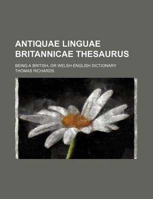 Book cover for Antiquae Linguae Britannicae Thesaurus; Being a British, or Welsh-English Dictionary