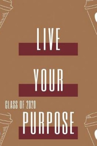 Cover of Class of 2020 Live Your Purpose