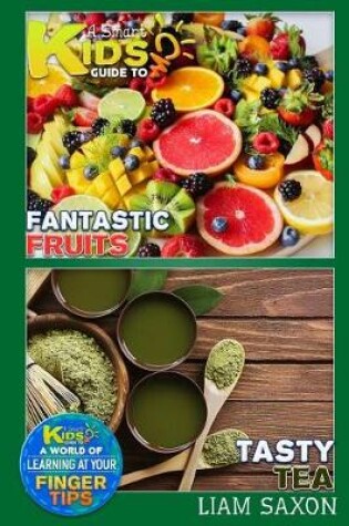 Cover of A Smart Kids Guide to Fantastic Fruits and Tasty Tea