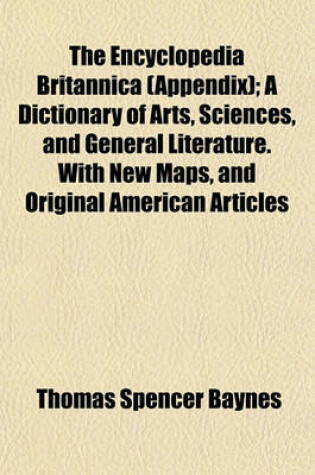 Cover of The Encyclopedia Britannica (Appendix); A Dictionary of Arts, Sciences, and General Literature. with New Maps, and Original American Articles