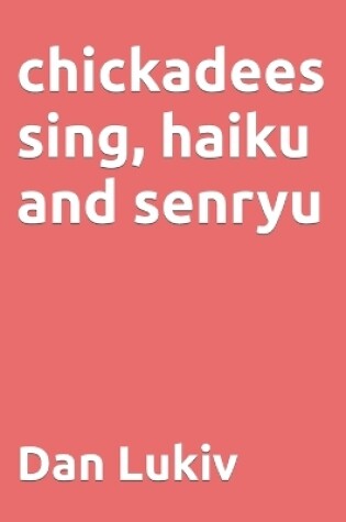 Cover of chickadees sing, haiku and senryu