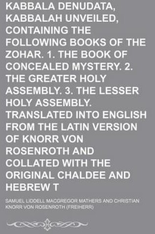 Cover of Kabbala Denudata, the Kabbalah Unveiled, Containing the Following Books of the Zohar. 1. the Book of Concealed Mystery. 2. the Greater Holy Assembly.