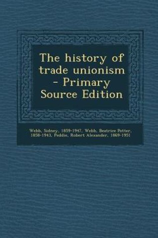 Cover of The History of Trade Unionism - Primary Source Edition