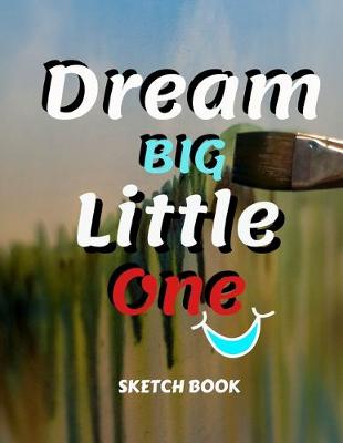 Book cover for Dream Big Little One Sketch Book