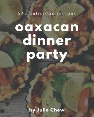 Book cover for 365 Delicious Oaxacan Dinner Party Recipes