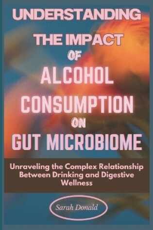 Cover of Understanding the Impact of Alcohol Consumption on Gut Microbiome