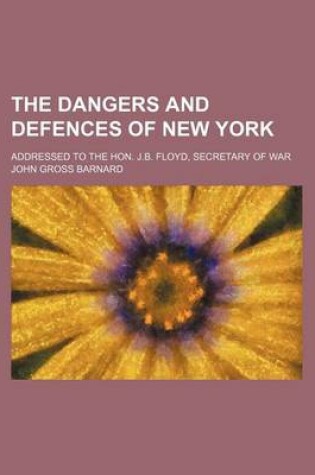 Cover of The Dangers and Defences of New York; Addressed to the Hon. J.B. Floyd, Secretary of War