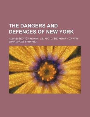 Book cover for The Dangers and Defences of New York; Addressed to the Hon. J.B. Floyd, Secretary of War