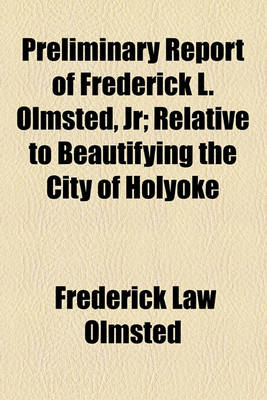 Book cover for Preliminary Report of Frederick L. Olmsted, Jr; Relative to Beautifying the City of Holyoke