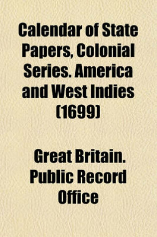 Cover of Calendar of State Papers, Colonial Series. America and West Indies (1699)