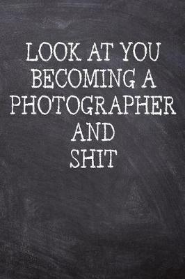 Book cover for Look At You Becoming A Photographer And Shit