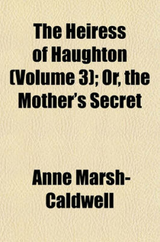 Cover of The Heiress of Haughton (Volume 3); Or, the Mother's Secret