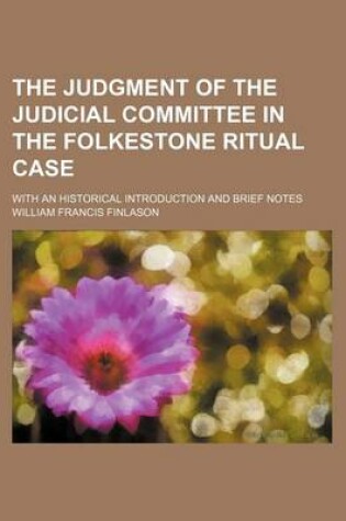 Cover of The Judgment of the Judicial Committee in the Folkestone Ritual Case; With an Historical Introduction and Brief Notes