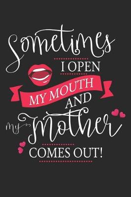 Book cover for Sometimes I Open My Mouth and My Mother Comes Out