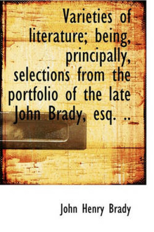 Cover of Varieties of Literature; Being, Principally, Selections from the Portfolio of the Late John Brady, E